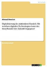 Digitalisierung des stationären Handels. Mit welchen digitalen Technologien kann der Einzelhandel der Zukunft begegnen? - Ahmad Omeirat