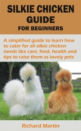 SILKIE CHICKEN GUIDE FOR BEGINNERS - Richard Martin