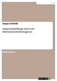 Anspruchsprüfung nach dem Informationsfreiheitsgesetz - Jürgen Schmidt