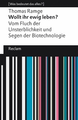 Wollt ihr ewig leben?. Vom Fluch der Unsterblichkeit und Segen der Biotechnologie. [Was bedeutet das alles?] -  Thomas Ramge