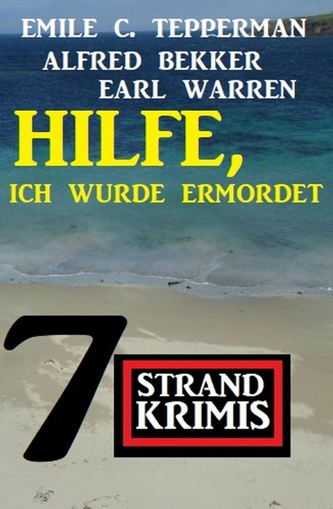 Hilfe, ich wurde ermordet: 7 Strandkrimis -  Alfred Bekker,  Earl Warren,  Emile C. Tepperman