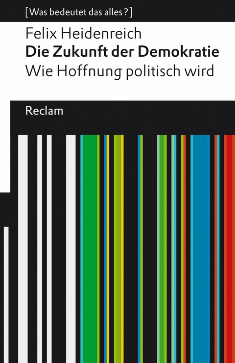 Die Zukunft der Demokratie. Wie Hoffnung politisch wird. [Was bedeutet das alles?] -  Felix Heidenreich