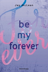 Be My Forever - First & Forever 2 (Intensive, tief berührende New Adult Romance) -  Jay McLean