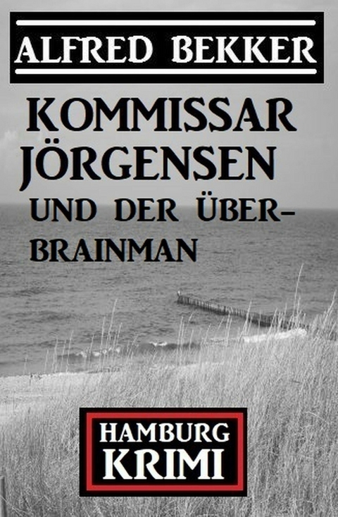 Kommissar Jörgensen und der Über-Brainman: Hamburg Krimi -  Alfred Bekker