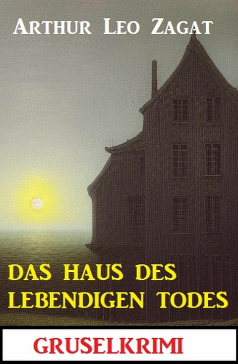 Das Haus des lebendigen Todes: Gruselkrimi -  Arthur Leo Zagat