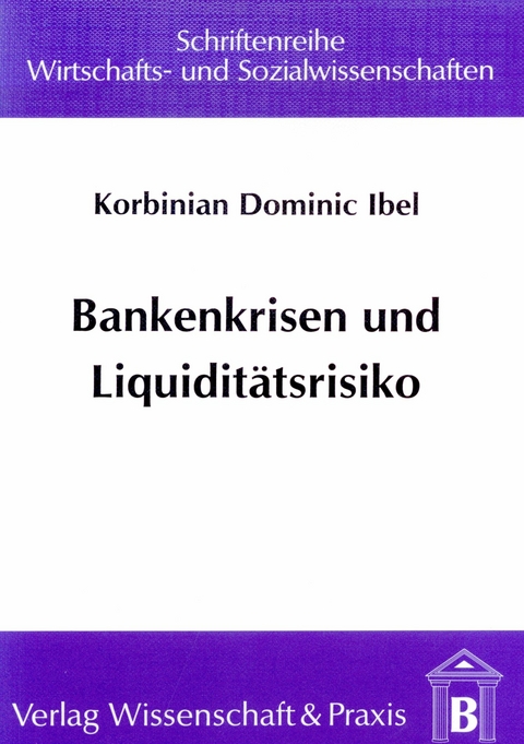 Bankenkrisen und Liquiditätsrisiko. -  Korbinian Dominic Ibel