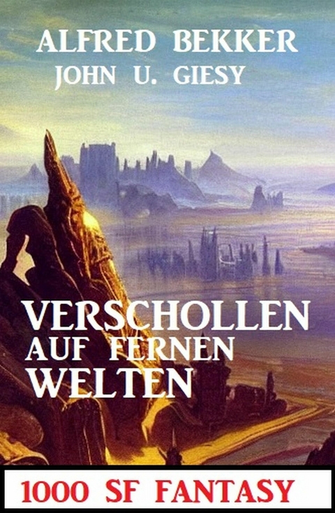 Verschollen auf fernen Welten: 1000 Seiten SF Fantasy -  Alfred Bekker,  John U. Giesy