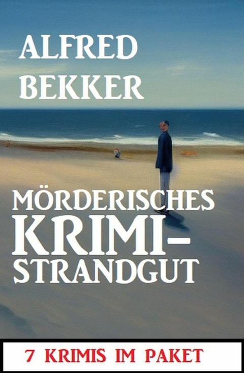 Mörderisches Krimi-Strandgut: 7 Krimis im Paket -  Alfred Bekker