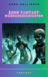 Zehn Fantasy-Horrorgeschichten - Cora Bullinger