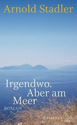 Irgendwo. Aber am Meer -  Arnold Stadler