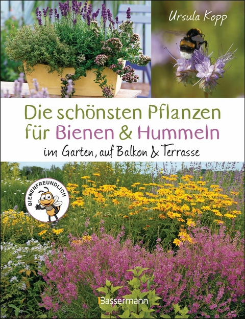 Die schönsten Pflanzen für Bienen und Hummeln. Für Garten, Balkon & Terrasse -  Ursula Kopp