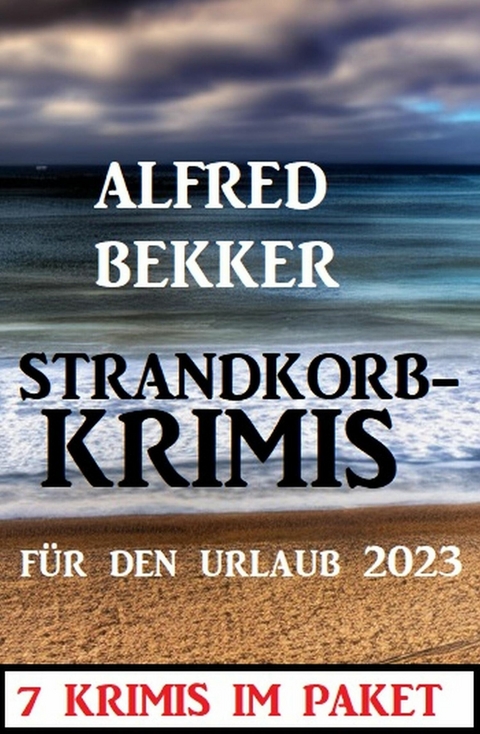 Strandkorbkrimis für den Urlaub 2023: 7 Krimis im Paket -  Alfred Bekker