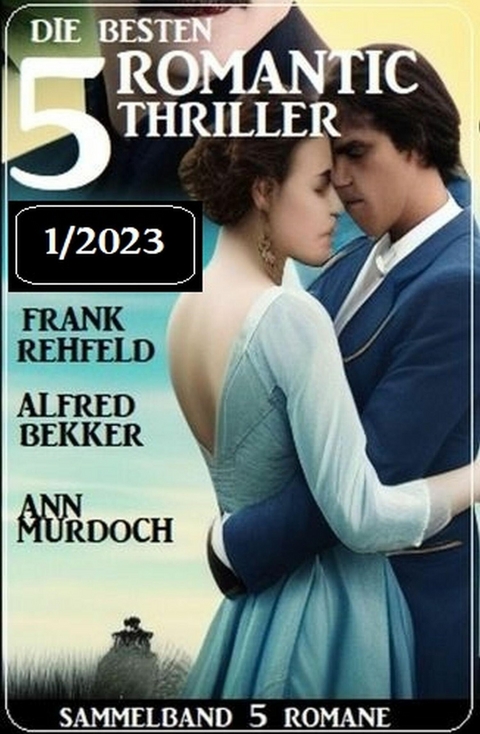 Die besten 5 Romantic Thriller 1/2023 -  Alfred Bekker,  Ann Murdoch,  Frank Rehfeld