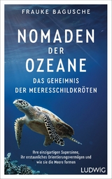 Nomaden der Ozeane – Das Geheimnis der Meeresschildkröten - Frauke Bagusche