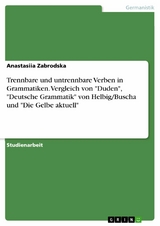 Trennbare und untrennbare Verben in Grammatiken. Vergleich von "Duden", "Deutsche Grammatik" von Helbig/Buscha und "Die Gelbe aktuell" - Anastasiia Zabrodska