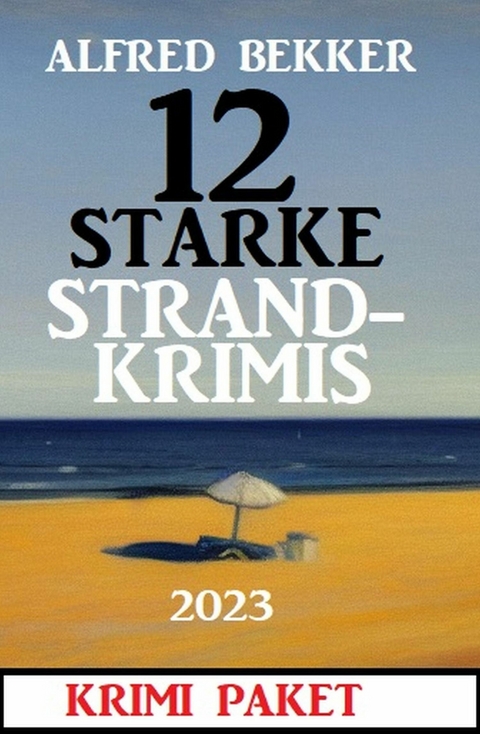 12 Starke Strandkrimis 2023: Krimi Paket -  Alfred Bekker