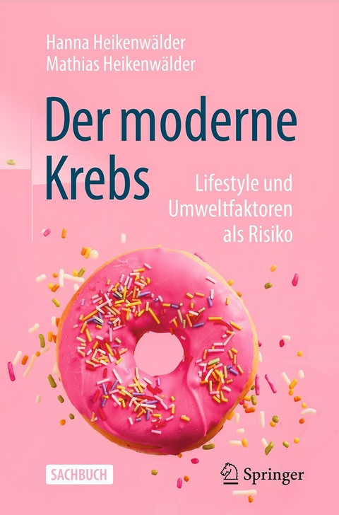 Der moderne Krebs - Lifestyle und Umweltfaktoren als Risiko - Hanna Heikenwälder, Mathias Heikenwälder