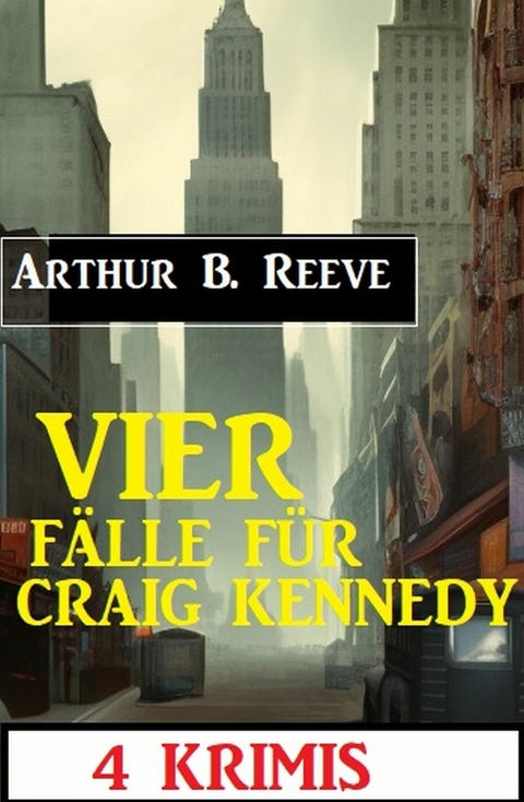 Vier Fälle für Craig Kennedy: 4 Krimis -  Arthur B. Reeve