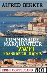 Krimi Doppelband 801: Commissaire Marquanteur - Zwei Frankreich Krimis - Alfred Bekker