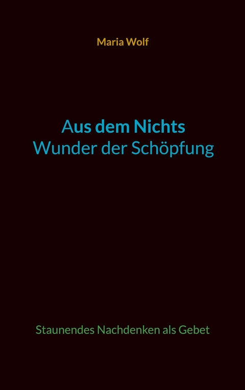 Aus dem Nichts - Wunder der Schöpfung - Maria Wolf