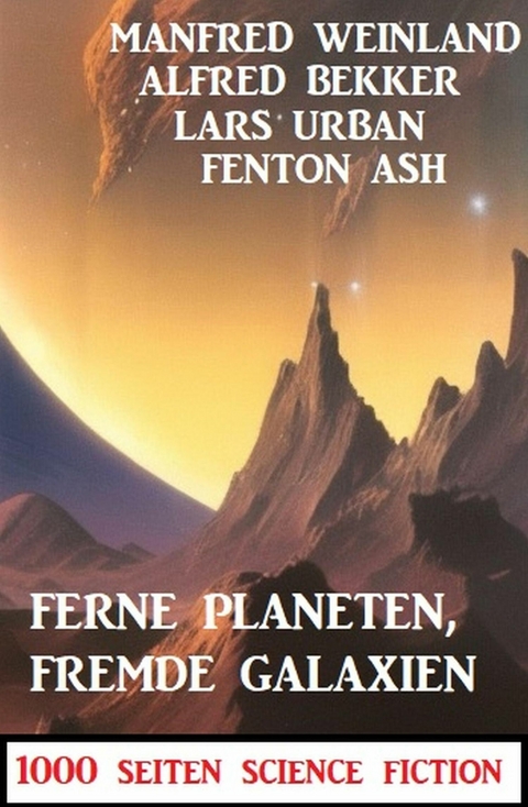 Ferne Planeten, fremde Galaxien: 1000 Seiten Science Fiction -  Alfred Bekker,  Manfred Weinland,  Lars Urban,  Fenton Ash