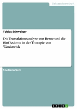 Die Transaktionsanalyse von Berne und die fünf Axiome in der Therapie von Watzlawick - Tobias Schweiger