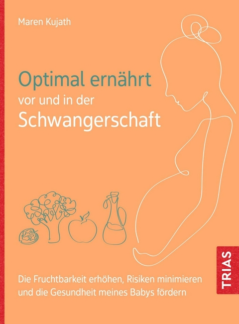 Optimal ernährt vor und in der Schwangerschaft - Maren Kujath