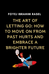 The Art of Letting Go: How to Move on from Past Hurts and Embrace a Brighter Future - Foyej Ibrahim Rasel