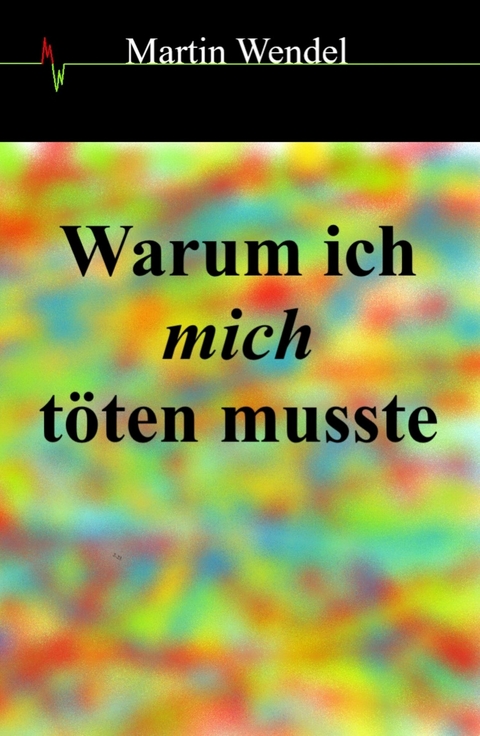 Warum ich mich töten musste - Martin Wendel