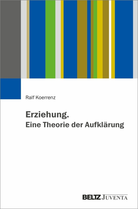 Erziehung. Eine Theorie der Aufklärung -  Ralf Koerrenz