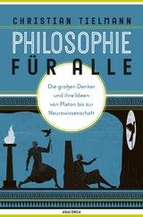 Philosophie für alle. Die großen Denker und ihre Ideen von Platon bis zur Neurowissenschaft - Christian Tielmann