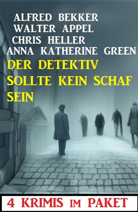 Der Detektiv sollte kein Schaf sein: 4 Krimis im Paket -  Alfred Bekker,  Walter Appel,  Chris Heller,  Anna Katherine Green