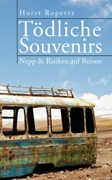 Tödliche Souvenirs. Nepp & Risiken auf Reisen -  Horst Ropertz