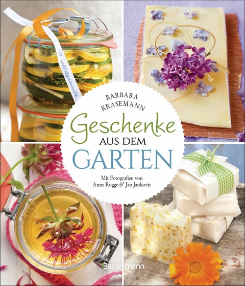 Geschenke aus dem Garten. 54 Rezepte. Saisonal, nachhaltig, natürlich - Barbara Krasemann