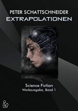 EXTRAPOLATIONEN - SCIENCE FICTION - WERKAUSGABE, BAND 1 - Peter Schattschneider