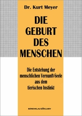 Die Geburt des Menschen – Die Entstehung der menschlichen Vernunft-Seele aus dem tierischen Instinkt - Dr. Kurt Meyer