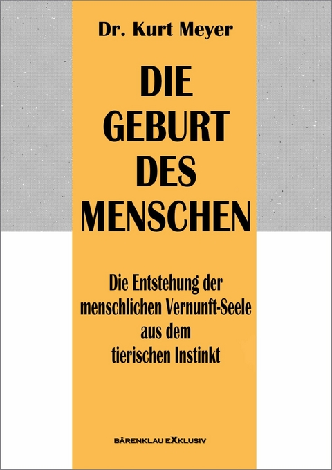 Die Geburt des Menschen – Die Entstehung der menschlichen Vernunft-Seele aus dem tierischen Instinkt - Dr. Kurt Meyer