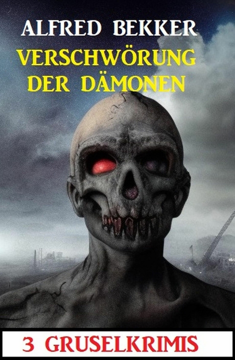 Verschwörung der Dämonen: 3 Gruselkrimis -  Alfred Bekker