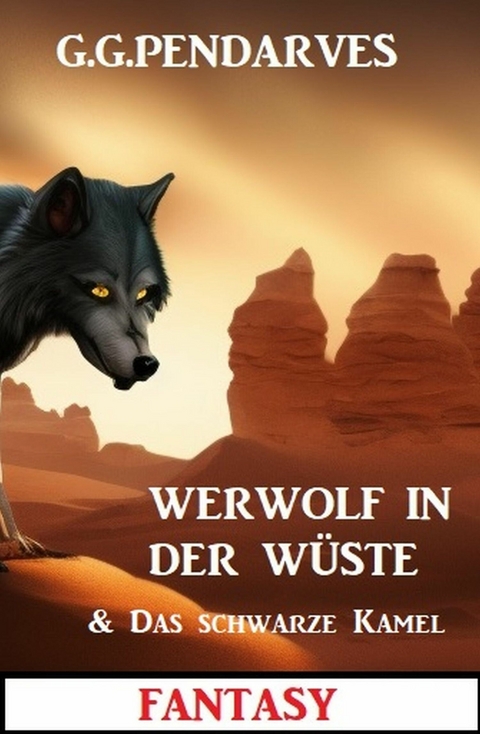 Werwolf in der Wüste & Das schwarze Kamel: Fantasy -  G. G. Pendarves