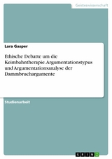 Ethische Debatte um die Keimbahntherapie. Argumentationstypus und Argumentationsanalyse der Dammbruchargumente - Lara Gasper