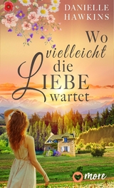 Wo vielleicht die Liebe wartet - Danielle Hawkins