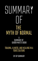 Summary of The Myth of Normal by Gabor Maté: Trauma, Illness, and Healing in a Toxic Culture - GP SUMMARY