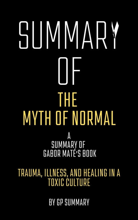 Summary of The Myth of Normal by Gabor Maté: Trauma, Illness, and Healing in a Toxic Culture - GP SUMMARY