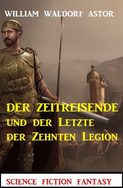 Der Zeitreisende und der Letzte der Zehnten Legion: Science Fiction Fantasy: Professor Vaini 4 -  William Waldorf Astor