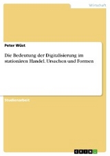 Die Bedeutung der Digitalisierung im stationären Handel. Ursachen und Formen - Peter Wüst