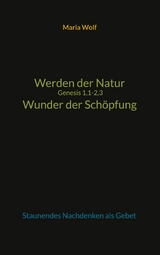 Werden der Natur - Genesis 1,1-2,3 - Wunder der Schöpfung - Maria Wolf