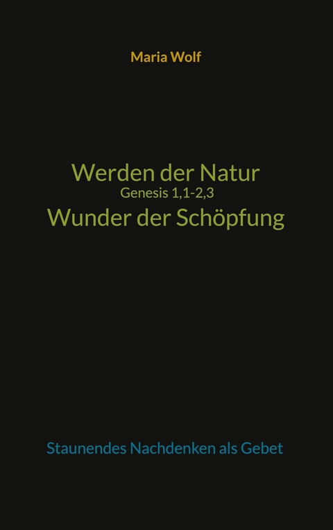 Werden der Natur - Genesis 1,1-2,3 - Wunder der Schöpfung - Maria Wolf