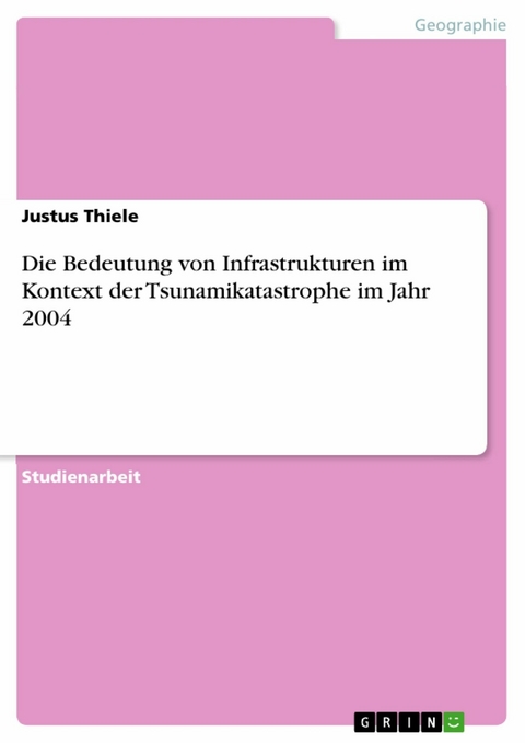 Die Bedeutung von Infrastrukturen im Kontext der Tsunamikatastrophe im Jahr 2004 - Justus Thiele