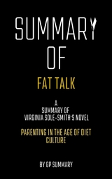 Summary of Fat Talk by Virginia Sole-Smith: Parenting in the Age of Diet Culture - GP SUMMARY