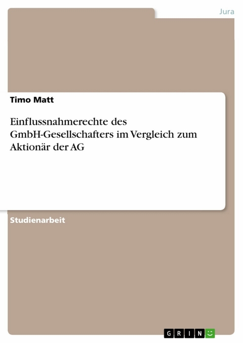 Einflussnahmerechte des GmbH-Gesellschafters im Vergleich zum Aktionär der AG - Timo Matt